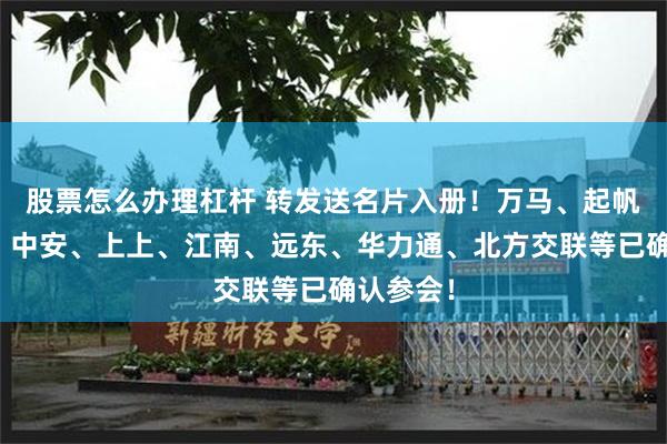 股票怎么办理杠杆 转发送名片入册！万马、起帆、久盛、中安、上上、江南、远东、华力通、北方交联等已确认参会！