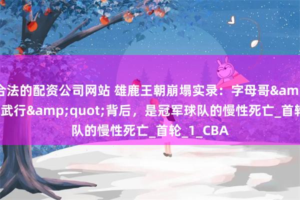 合法的配资公司网站 雄鹿王朝崩塌实录：字母哥&quot;全武行&quot;背后，是冠军球队的慢性死亡_首轮_1_CBA