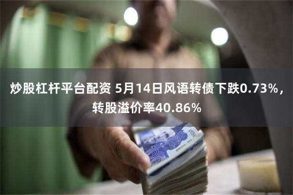 炒股杠杆平台配资 5月14日风语转债下跌0.73%，转股溢价率40.86%