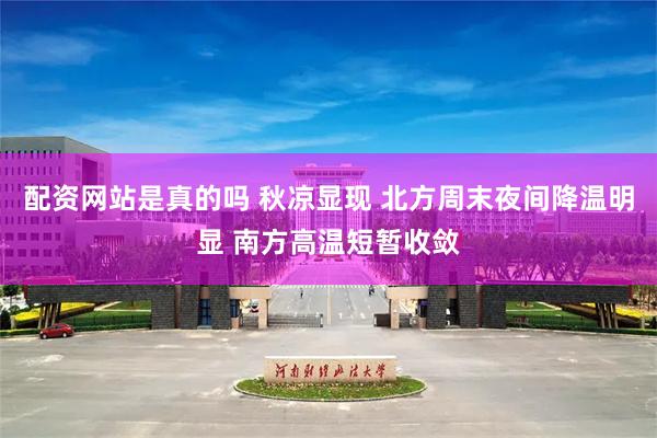 配资网站是真的吗 秋凉显现 北方周末夜间降温明显 南方高温短暂收敛