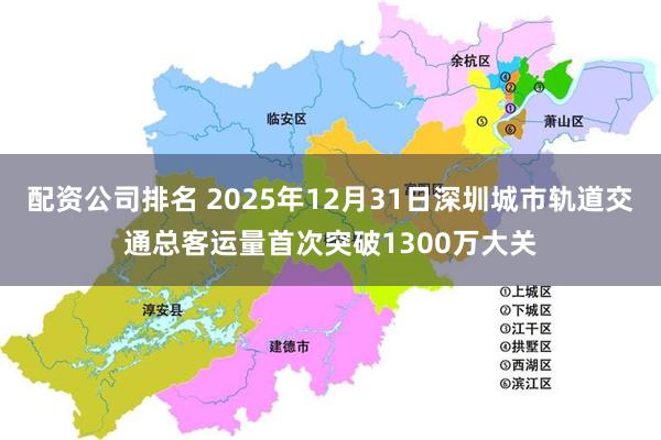 配资公司排名 2025年12月31日深圳城市轨道交通总客运量首次突破1300万大关